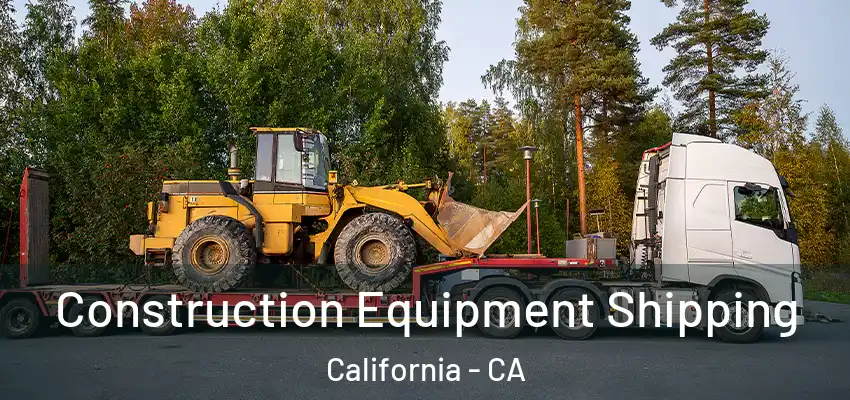 Construction Equipment Shipping California - CA
